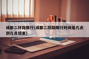 成都二环路限行(成都二环路限行时间是几点到几点结束)
