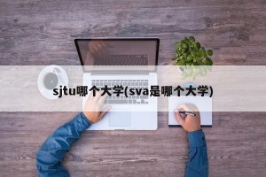 sjtu哪个大学(sva是哪个大学)