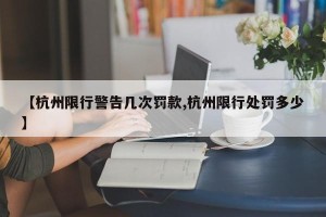 【杭州限行警告几次罚款,杭州限行处罚多少】
