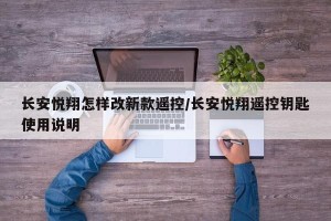 长安悦翔怎样改新款遥控/长安悦翔遥控钥匙使用说明