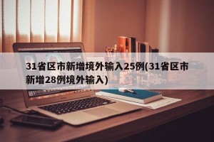 31省区市新增境外输入25例(31省区市新增28例境外输入)