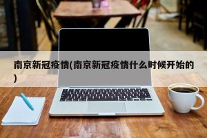 南京新冠疫情(南京新冠疫情什么时候开始的)