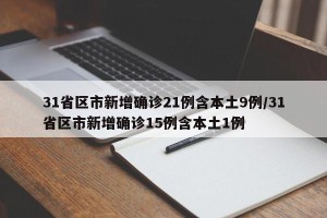 31省区市新增确诊21例含本土9例/31省区市新增确诊15例含本土1例