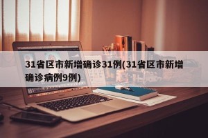 31省区市新增确诊31例(31省区市新增确诊病例9例)
