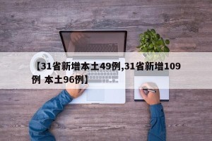 【31省新增本土49例,31省新增109例 本土96例】