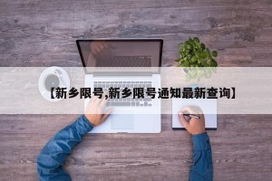 【新乡限号,新乡限号通知最新查询】