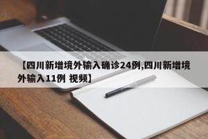【四川新增境外输入确诊24例,四川新增境外输入11例 视频】