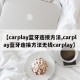【carplay蓝牙连接方法,carplay蓝牙连接方法无线carplay】