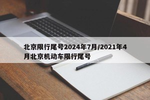 北京限行尾号2024年7月/2021年4月北京机动车限行尾号