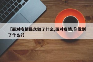 【面对疫情民众做了什么,面对疫情,你做到了什么?】