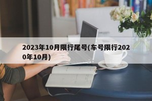2023年10月限行尾号(车号限行2020年10月)