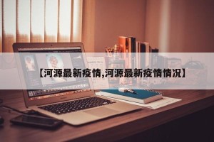【河源最新疫情,河源最新疫情情况】