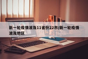 新一轮疫情波及11省份22市/新一轮疫情波及地区