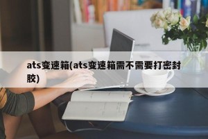 ats变速箱(ats变速箱需不需要打密封胶)