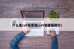 什么是cvt变速箱(cvt变速箱简介)