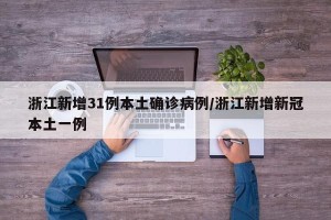 浙江新增31例本土确诊病例/浙江新增新冠本土一例