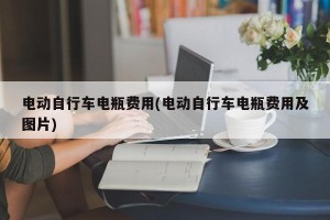 电动自行车电瓶费用(电动自行车电瓶费用及图片)
