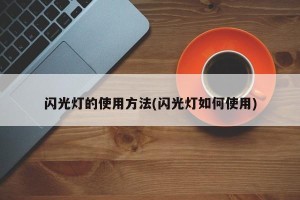 闪光灯的使用方法(闪光灯如何使用)