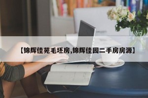 【锦辉佳苑毛坯房,锦辉佳园二手房房源】