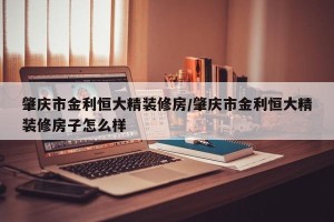 肇庆市金利恒大精装修房/肇庆市金利恒大精装修房子怎么样
