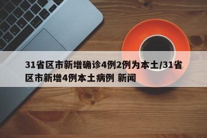 31省区市新增确诊4例2例为本土/31省区市新增4例本土病例 新闻