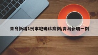 青岛新增1例本地确诊病例/青岛新增一例