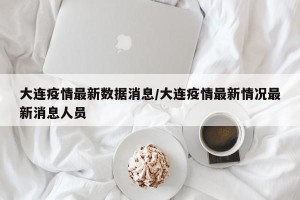 大连疫情最新数据消息/大连疫情最新情况最新消息人员