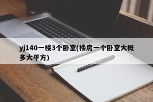 yj140一楼3个卧室(楼房一个卧室大概多大平方)