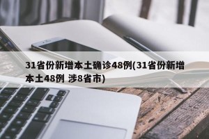 31省份新增本土确诊48例(31省份新增本土48例 涉8省市)