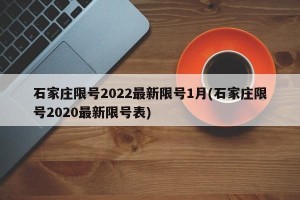 石家庄限号2022最新限号1月(石家庄限号2020最新限号表)