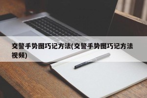 交警手势图巧记方法(交警手势图巧记方法 视频)
