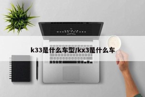k33是什么车型/kx3是什么车