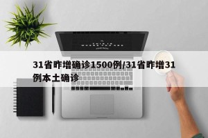 31省昨增确诊1500例/31省昨增31例本土确诊
