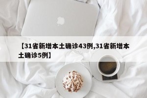 【31省新增本土确诊43例,31省新增本土确诊5例】