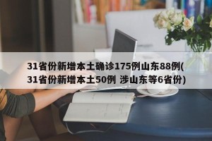 31省份新增本土确诊175例山东88例(31省份新增本土50例 涉山东等6省份)