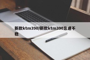新款ktm390/新款ktm390怠速不稳
