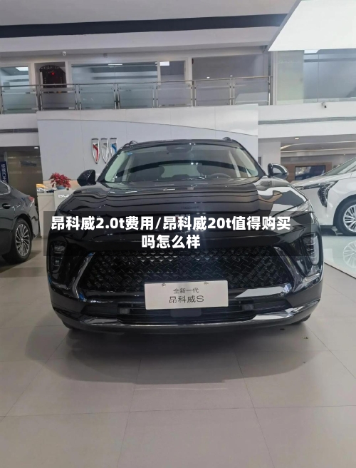 昂科威2.0t费用/昂科威20t值得购买吗怎么样
