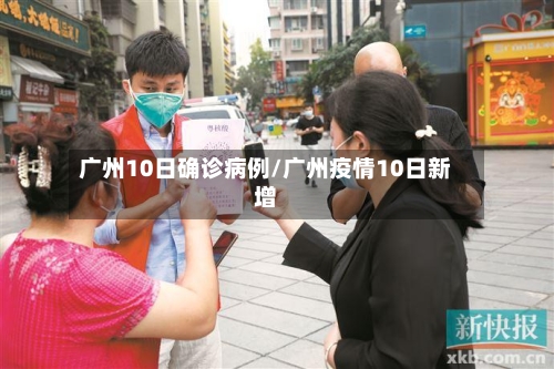广州10日确诊病例/广州疫情10日新增-第3张图片
