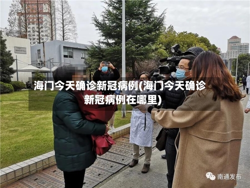 海门今天确诊新冠病例(海门今天确诊新冠病例在哪里)