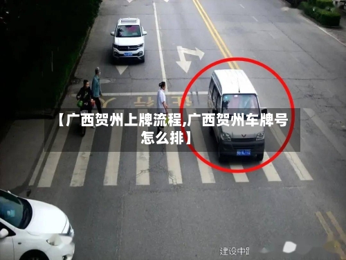 【广西贺州上牌流程,广西贺州车牌号怎么排】