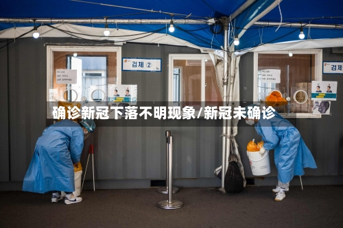 确诊新冠下落不明现象/新冠未确诊-第2张图片