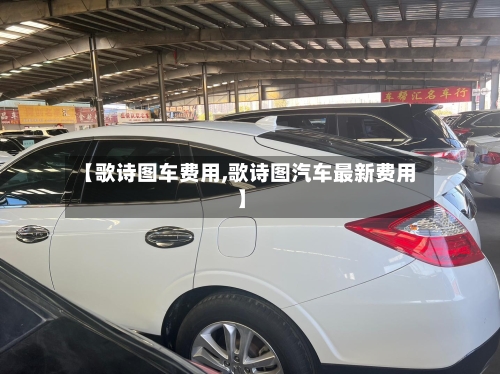 【歌诗图车费用,歌诗图汽车最新费用】-第3张图片