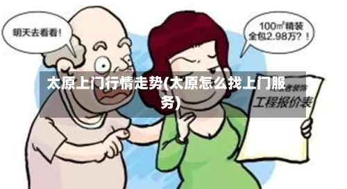 太原上门行情走势(太原怎么找上门服务)-第2张图片