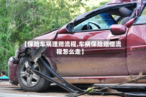 【保险车祸理赔流程,车祸保险赔偿流程怎么走】