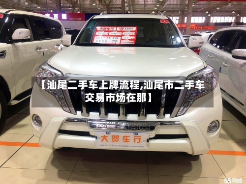 【汕尾二手车上牌流程,汕尾市二手车交易市场在那】-第2张图片
