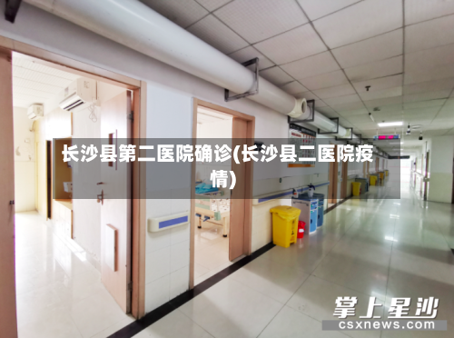 长沙县第二医院确诊(长沙县二医院疫情)