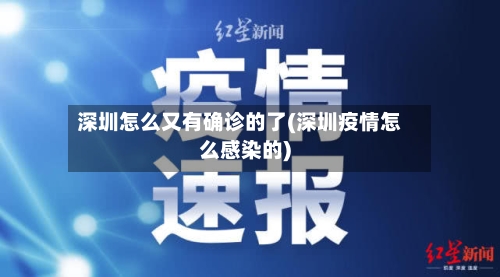 深圳怎么又有确诊的了(深圳疫情怎么感染的)