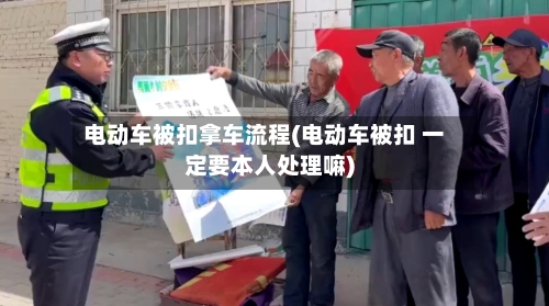 电动车被扣拿车流程(电动车被扣 一定要本人处理嘛)-第2张图片