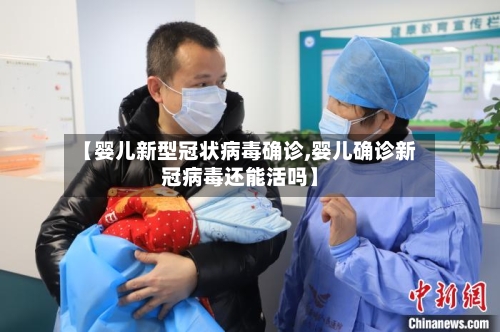【婴儿新型冠状病毒确诊,婴儿确诊新冠病毒还能活吗】