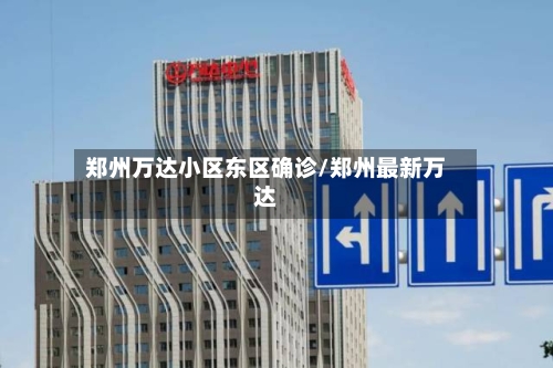 郑州万达小区东区确诊/郑州最新万达-第2张图片